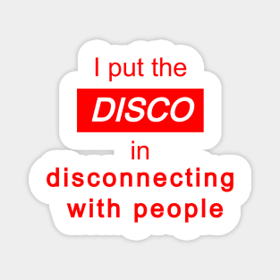 I put the DISCO in Disconnecting With People Magnet