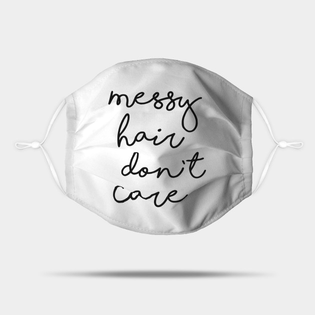 Messy Hair Don T Care Quotes For Girls Mask Teepublic