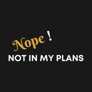 Nope, not in my plans T-Shirt