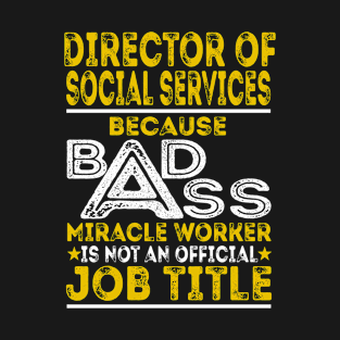 Director Of Social Services Because Badass Miracle Worker T-Shirt