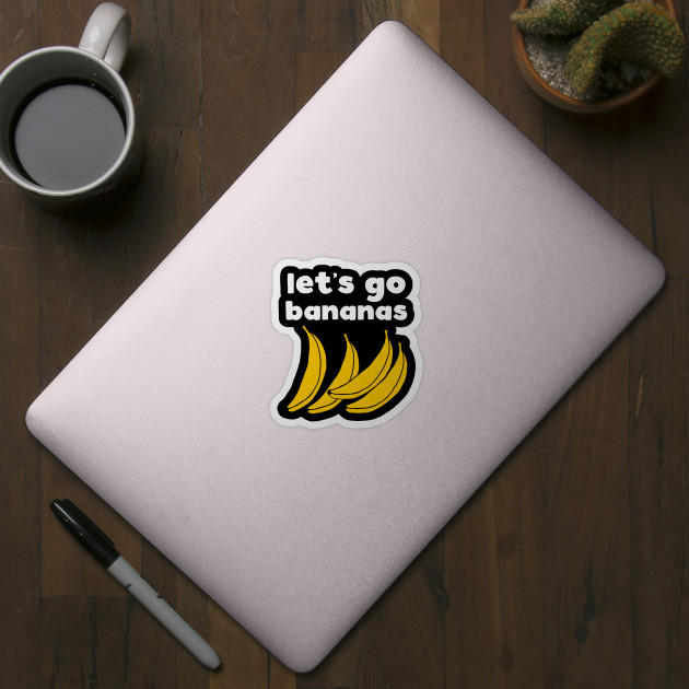 Let's Go Bananas - Funny Slogan - Sticker