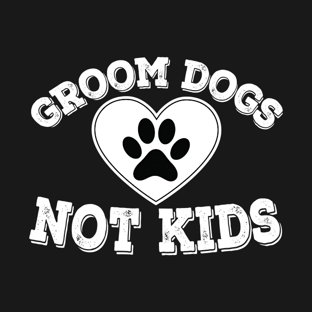 Groom Dogs Not Kids Funny Sarcastic Dog Owner by Tetsue