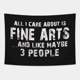 All  I Care About Is  Fine Arts   And Like Maybe 3 People Tapestry