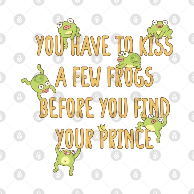 Funny You Have To Kiss A Few Frogs Before You Find Your Prince by rustydoodle