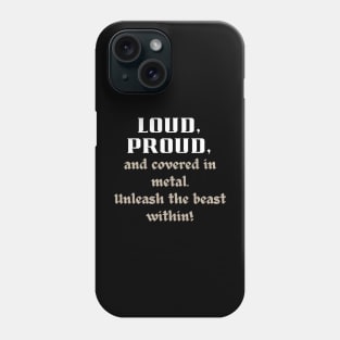 LOUD PROUD, AND COVERED IN METAL. UNLEASH THE BEAST WITHIN Phone Case