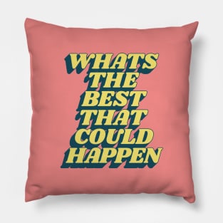 Whats The Best That Could Happen Pillow