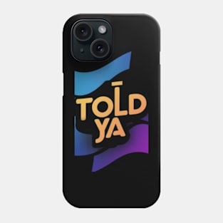 I told ya Phone Case