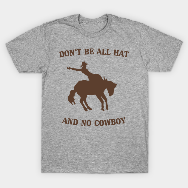 Don't be all hat no cowboy - Cowboy - T-Shirt