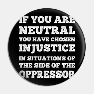 If You Are Neutral In Situations Injustice Oppressor Pin