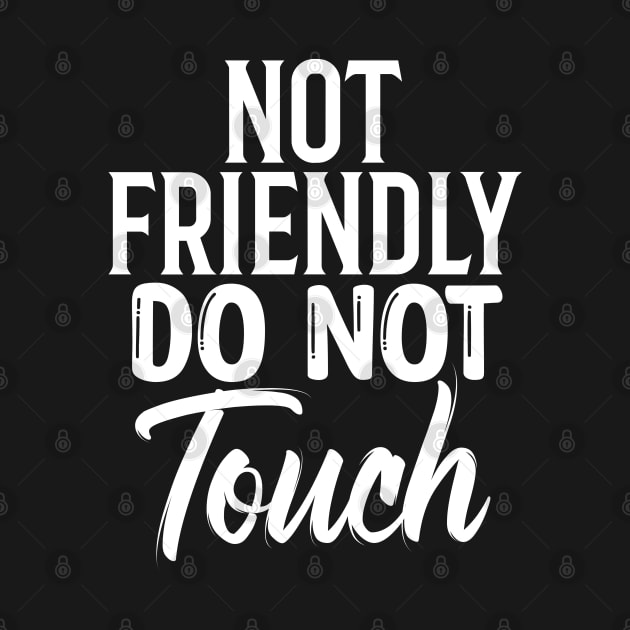 Not Friendly Do Not Touch Sarcastic Quote Funny by Funny Stuff Club