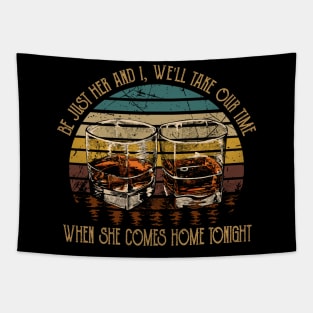 Be just her and I, we'll take our time When she comes home tonight Wine Glasses Tapestry