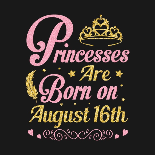 Princesses Are Born On August 16th Happy Birthday To Me Nana Mommy Aunt Sister Wife Niece Daughter by joandraelliot