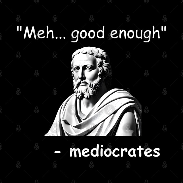 Funny Mediocrates Meh Good Enough Sarcastic Greek Philosophy by starryskin