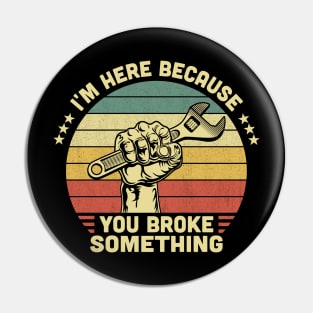 I'm Here Because You Broke Something Vintage Pin