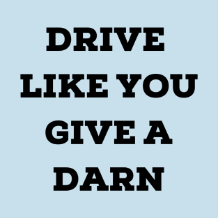 Drive Like You Give a Darn T-Shirt