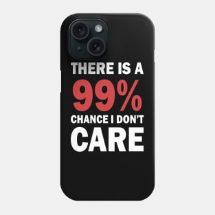 There Is A 99% Chance I Don't Care Phone Case