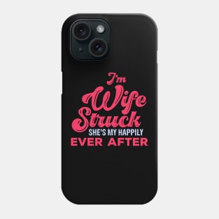 I'm Wife Struck. She's My Happily Ever After Phone Case