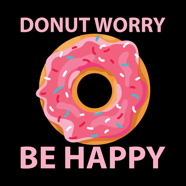 Donut Worry Be Happy Funny Doughnut Lover Gift by TheLostLatticework