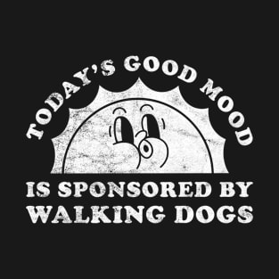 Today's Good Mood Is Sponsored By Walking Dogs Gift for Walking Dogs Lover T-Shirt