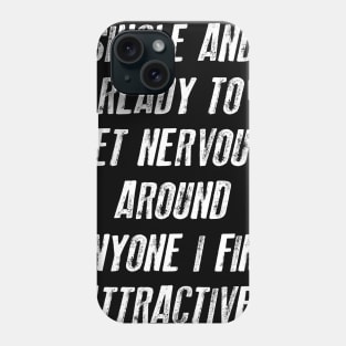 FUNNY - SINGLE AND READY TO GET NERVOUS AROUND ANYONE I FIND ATTRACTIVE Gift Sarcastic Shirt , Womens Shirt , Funny Humorous T-Shirt | Sarcastic Gifts Phone Case