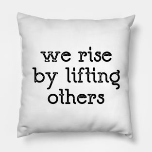 We Rise By Lifting Others Pillow