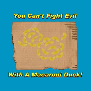 You Can't Fight Evil With A Macaroni Duck! T-Shirt