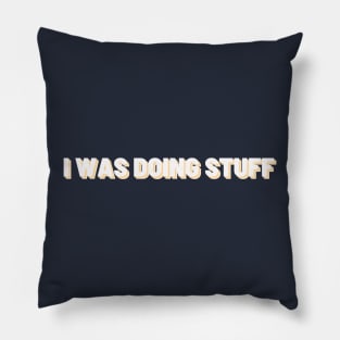 I Was Doing Stuff | Simple Text Pillow