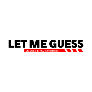 Let me guess License & registration funny car guys saying T-Shirt