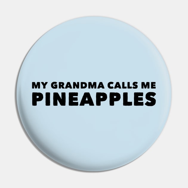 My Grandma Calls Me Pineapples Pin by GrayDaiser