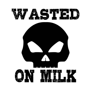 Wasted. On milk T-Shirt