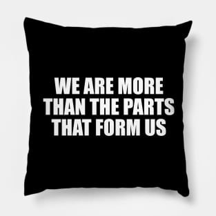 We are more than the parts that form us Pillow