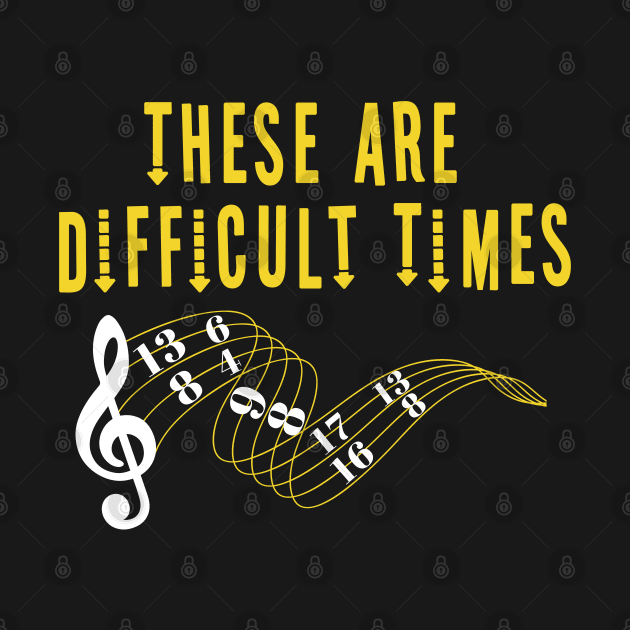 These Are Difficult Times Music Lover funny musician Gift by Herotee