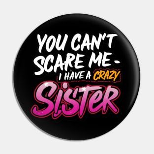 You Can't Scare Me I Have A Crazy Sister Pin