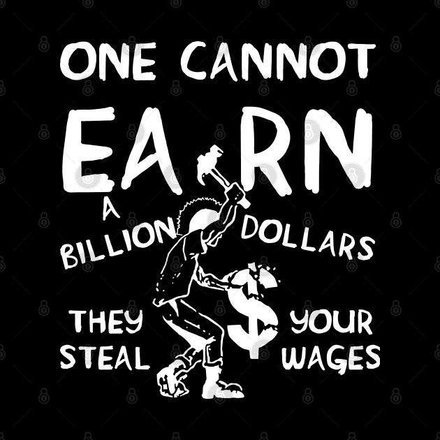 One Cannot Earn A Billion Dollars - Socialist, Class Warfare, Anarchist, Radical by SpaceDogLaika