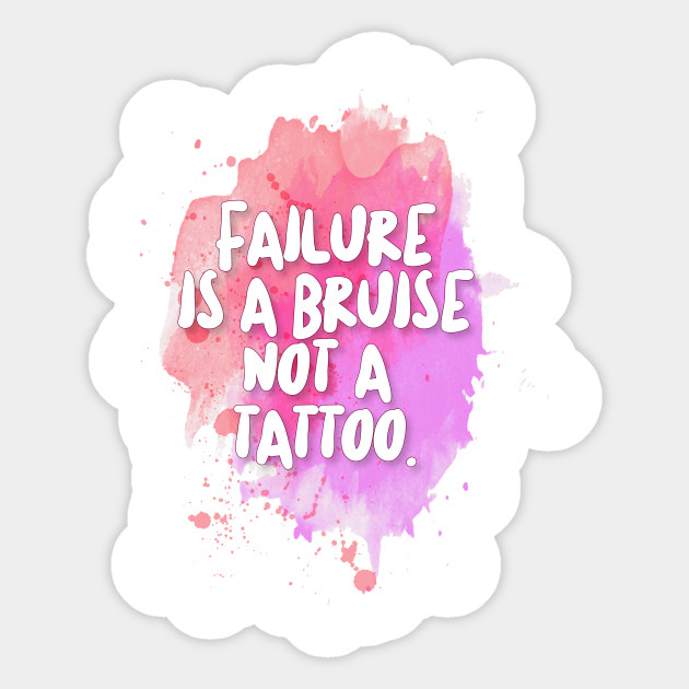 Failure Is A Bruise Not A Tattoo Inspirational Motivational Quotes