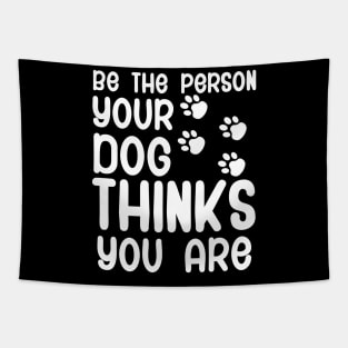 Be the person your dog thinks you are Tapestry