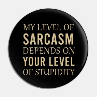 My level of sarcasm depends on your level of stupidity Pin