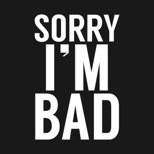 Sorry i'am Bad T-Shirt