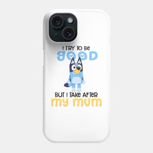 I Try To Be Good But I Take After My Dad Bluey Heelert Phone Case