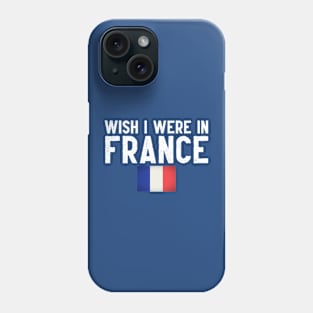 Wish I were in France Phone Case