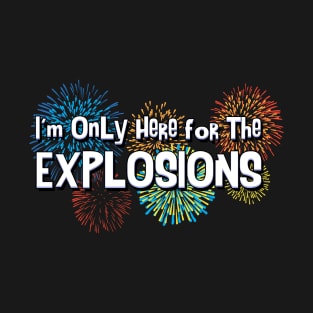 I'm only here for the explosions T-Shirt