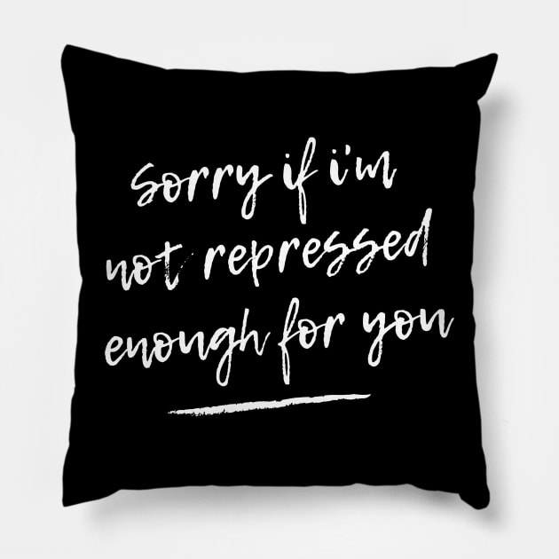 Sorry if I'm not repressed enough for you Pillow by sexpositive.memes