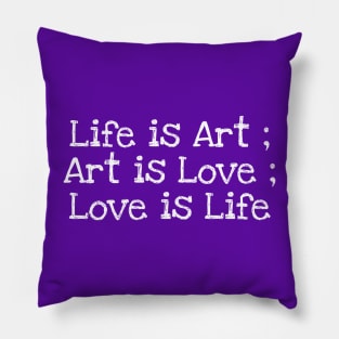Life is Art ; Art is Love ; Love is Life Pillow