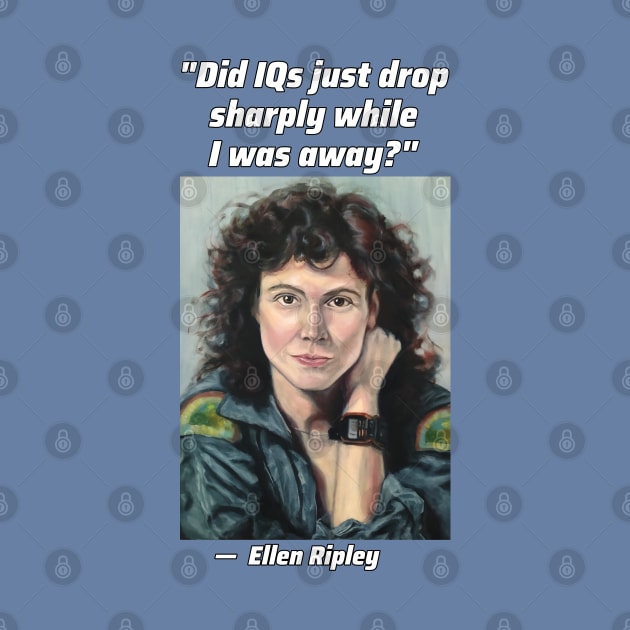 "Did IQ's just drop sharply while I was away?" - Ripley by SPACE ART & NATURE SHIRTS 