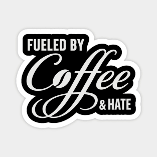 Fueled by Coffee and Hate Magnet