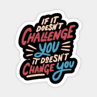 If It Doesn't Challenge You It Doesn't Change You by Tobe Fonseca Magnet