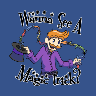 Wanna See A Magic Trick? T-Shirt