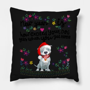 New year Is Excited Your Dog Get When You Get Home Pillow