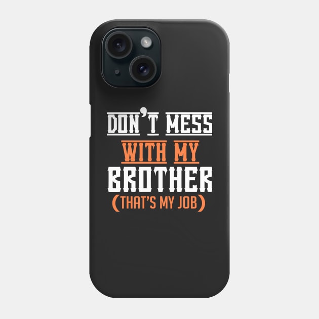 Don't mess with my Brother (That's my job) Phone Case by TEEPHILIC