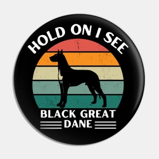 Hold On I See a Black Great Dane Pin